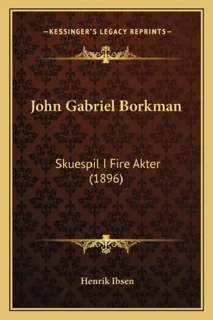John Gabriel Borkman: Skuespil I Fire Akter (1896) by Henrik Ibsen