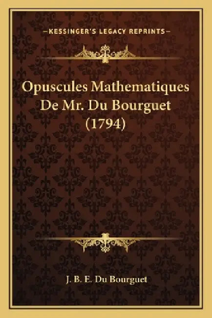 Opuscules Mathematiques De Mr. Du Bourguet (1794) by J. B. E. Du Bourguet