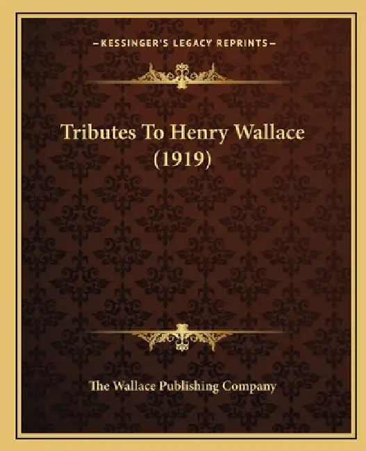 Tributes To Henry Wallace (1919) by The Wallace Publishing Company