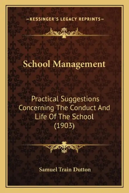 School Management: Practical Suggestions Concerning The Conduct And Life Of The School (1903) by Samuel Train Dutton