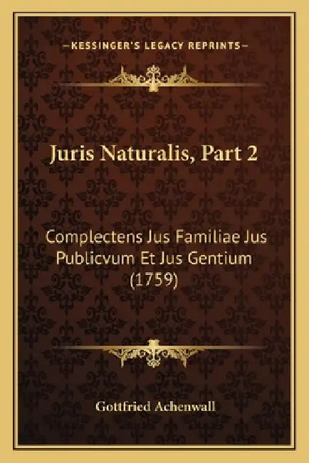 Juris Naturalis, Part 2: Complectens Jus Familiae Jus Publicvum Et Jus Gentium (1759) by Gottfried Achenwall