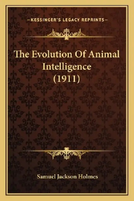 The Evolution Of Animal Intelligence (1911) by Samuel Jackson Holmes