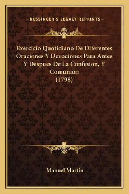 Exercicio Quotidiano De Diferentes Oraciones Y Devociones Para Antes Y Despues De La Confesion, Y Comunion (1798) by Manuel Martin