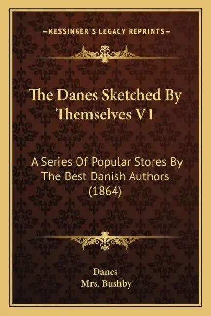 The Danes Sketched By Themselves V1: A Series Of Popular Stores By The Best Danish Authors (1864) by Danes, Bushby
