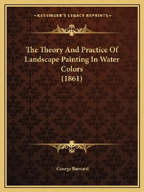 The Theory And Practice Of Landscape Painting In Water Colors (1861) by George Barnard