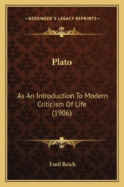 Plato: As An Introduction To Modern Criticism Of Life (1906) by Emil Reich
