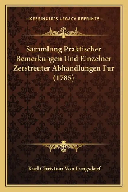Sammlung Praktischer Bemerkungen Und Einzelner Zerstreuter Abhandlungen Fur (1785) by Karl Christian Von Langsdorf
