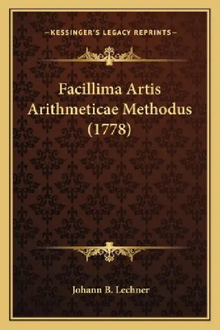 Facillima Artis Arithmeticae Methodus (1778) by Johann B. Lechner
