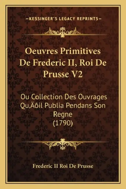 Oeuvres Primitives De Frederic II, Roi De Prusse V2: Ou Collection Des Ouvrages Qu'il Publia Pendans Son Regne (1790) by Frederic II Roi de Prusse