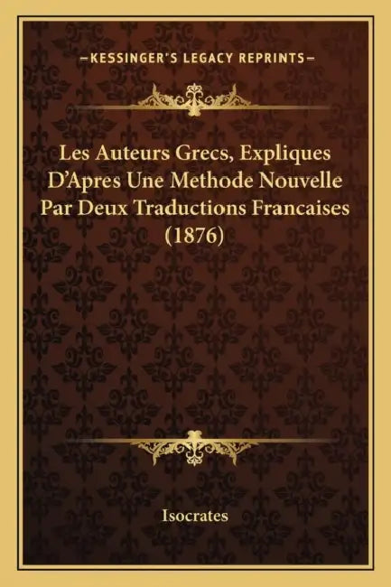 Les Auteurs Grecs, Expliques D'Apres Une Methode Nouvelle Par Deux Traductions Francaises (1876) by Isocrates