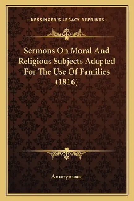Sermons On Moral And Religious Subjects Adapted For The Use Of Families (1816) by Anonymous