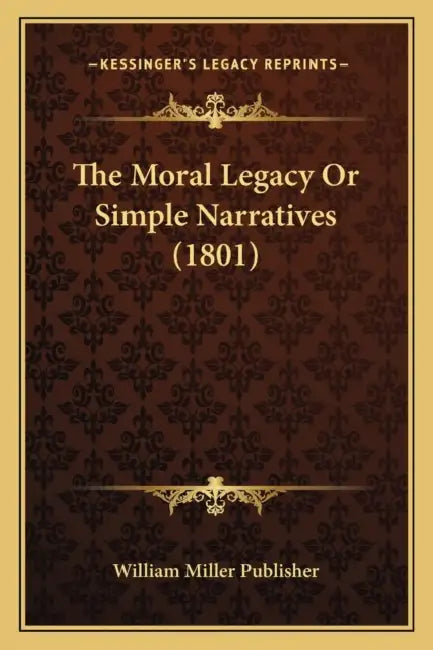 The Moral Legacy Or Simple Narratives (1801) by William Miller Publisher