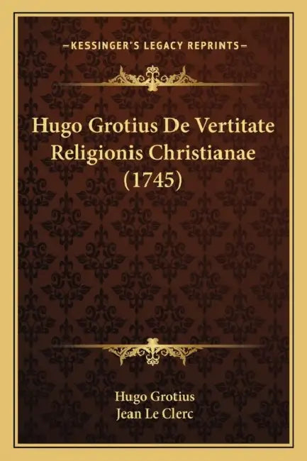Hugo Grotius De Vertitate Religionis Christianae (1745) by Hugo Grotius, Jean Le Clerc
