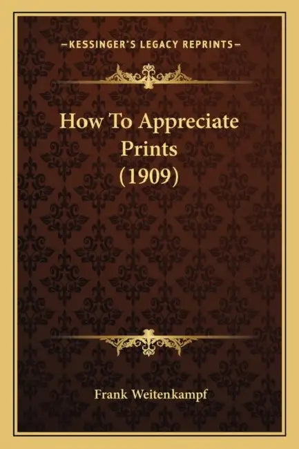 How To Appreciate Prints (1909) by Frank Weitenkampf