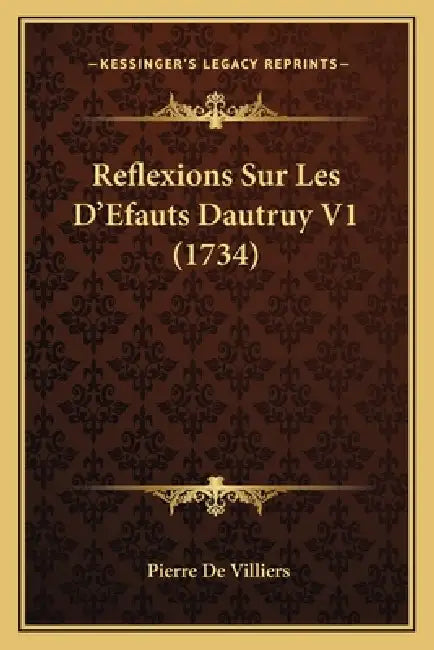 Reflexions Sur Les D'Efauts Dautruy V1 (1734) by Pierre De Villiers