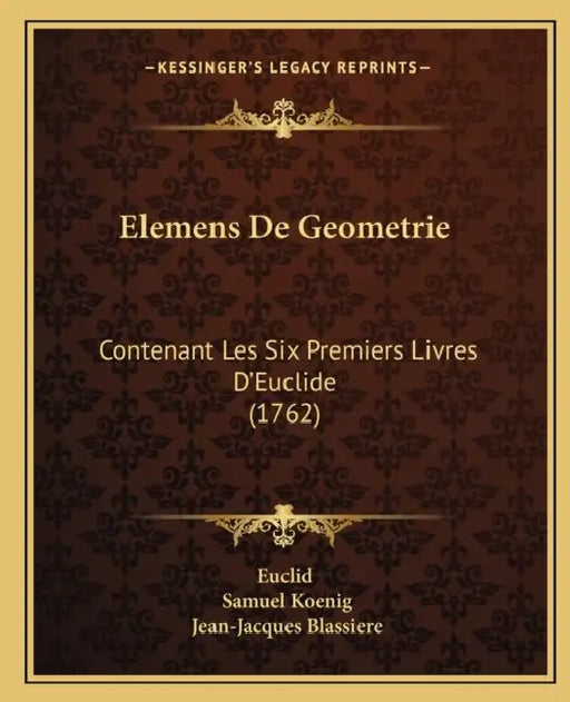 Elemens De Geometrie: Contenant Les Six Premiers Livres D'Euclide (1762) by Euclid, Samuel Koenig, Jean-Jacques Blassiere