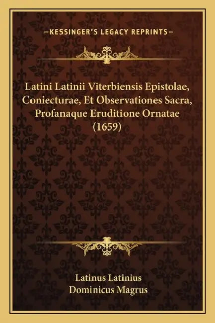 Latini Latinii Viterbiensis Epistolae, Coniecturae, Et Observationes Sacra, Profanaque Eruditione Ornatae (1659) by Latinus Latinius, Dominicus Magrus
