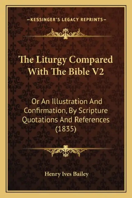 The Liturgy Compared With The Bible V2: Or An Illustration And Confirmation, By Scripture Quotations And References (1835) by Henry Ives Bailey