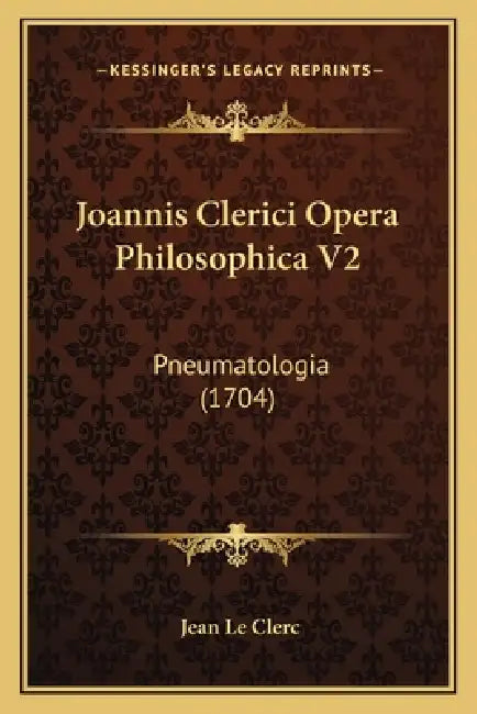 Joannis Clerici Opera Philosophica V2: Pneumatologia (1704) by Jean Le Clerc