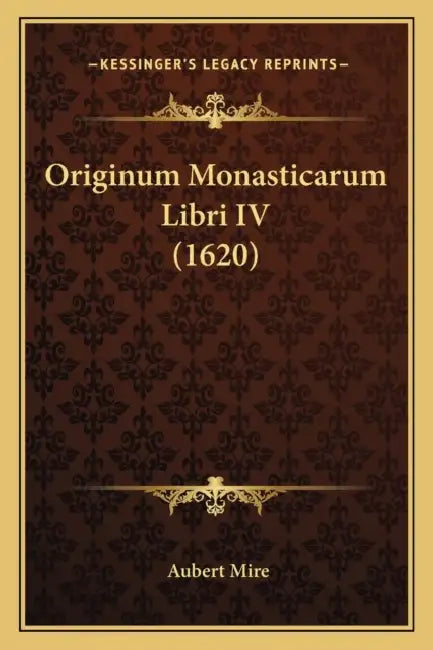 Originum Monasticarum Libri IV (1620) by Aubert Mire