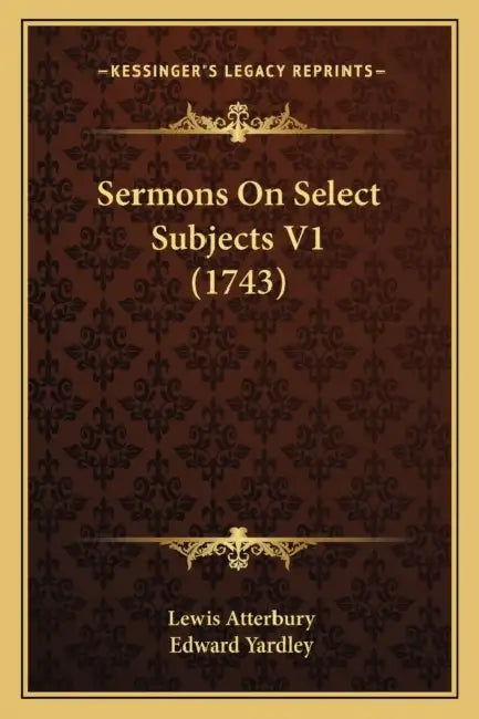 Sermons On Select Subjects V1 (1743) by Lewis Atterbury, Edward Yardley