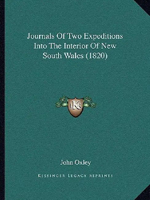 Journals Of Two Expeditions Into The Interior Of New South Wales (1820) by John Oxley