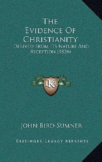 The Evidence Of Christianity: Derived From Its Nature And Reception (1824) by John Bird Sumner