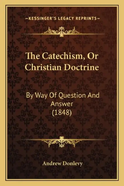 The Catechism, Or Christian Doctrine: By Way Of Question And Answer (1848) by Andrew Donlevy