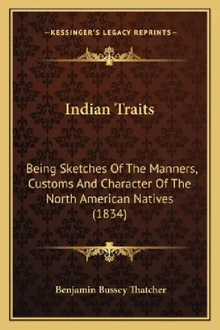 Indian Traits: Being Sketches Of The Manners, Customs And Character Of The North American Natives (1834) by Benjamin Bussey Thatcher