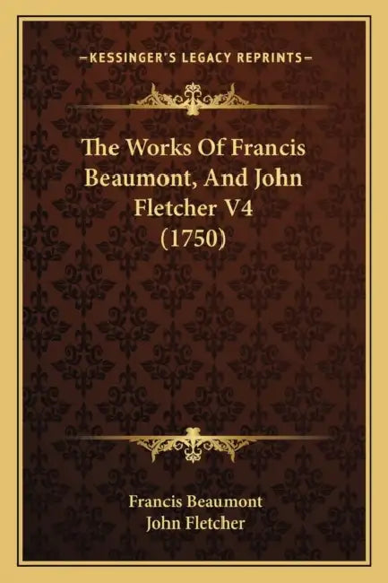The Works Of Francis Beaumont, And John Fletcher V4 (1750) by Francis Beaumont, John Fletcher