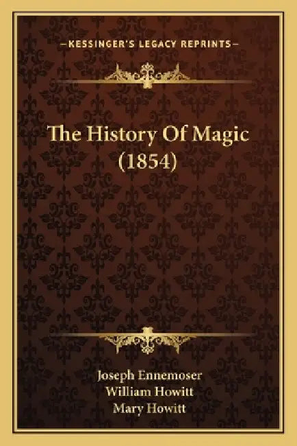 The History Of Magic (1854) by Joseph Ennemoser, William Howitt, Mary Howitt