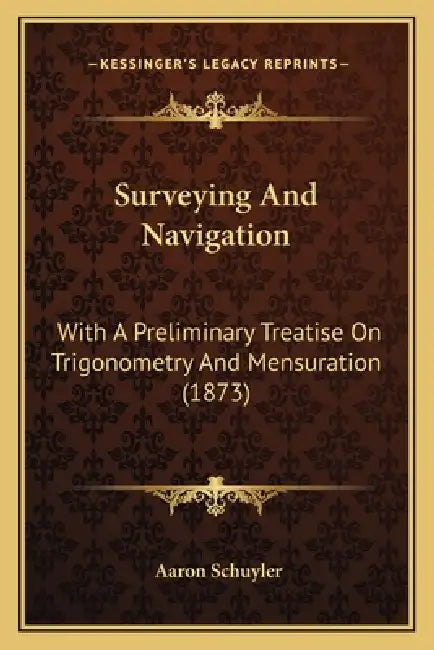 Surveying And Navigation: With A Preliminary Treatise On Trigonometry And Mensuration (1873) by Aaron Schuyler