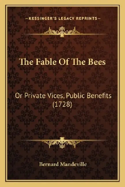 The Fable Of The Bees: Or Private Vices, Public Benefits (1728) by Bernard Mandeville