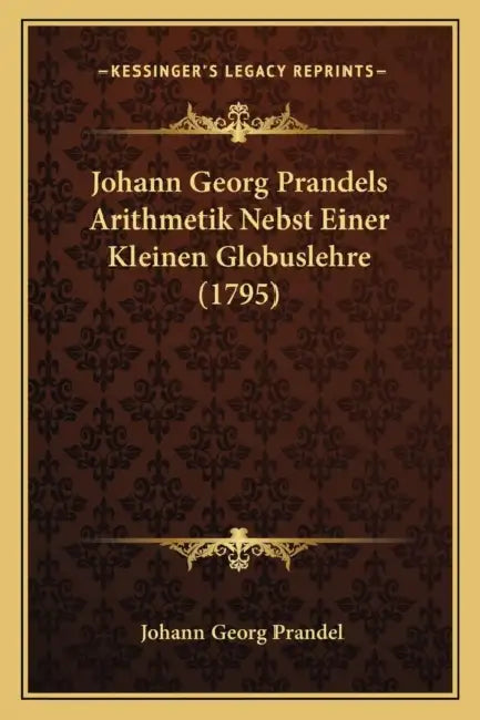 Johann Georg Prandels Arithmetik Nebst Einer Kleinen Globuslehre (1795) by Johann Georg Prandel