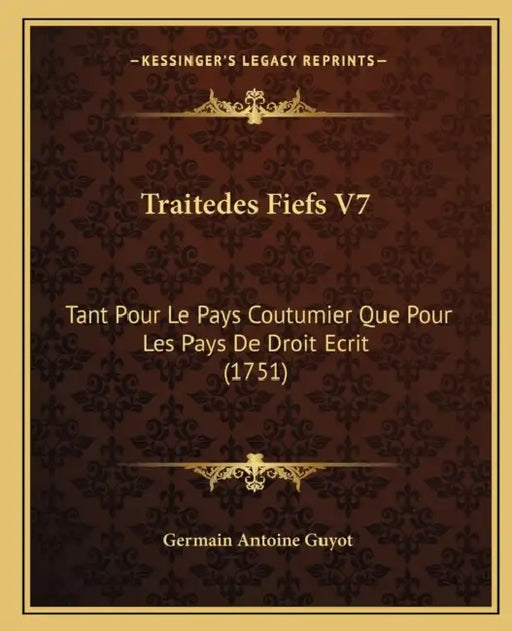 Traitedes Fiefs V7: Tant Pour Le Pays Coutumier Que Pour Les Pays De Droit Ecrit (1751) by Germain Antoine Guyot