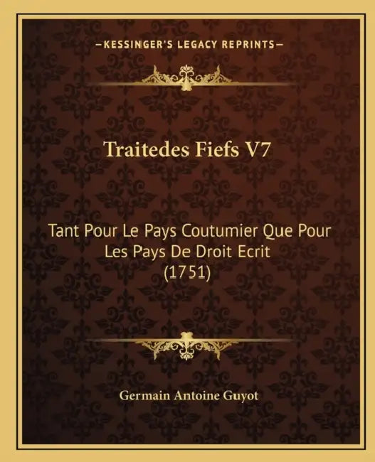 Traitedes Fiefs V7: Tant Pour Le Pays Coutumier Que Pour Les Pays De Droit Ecrit (1751) by Germain Antoine Guyot