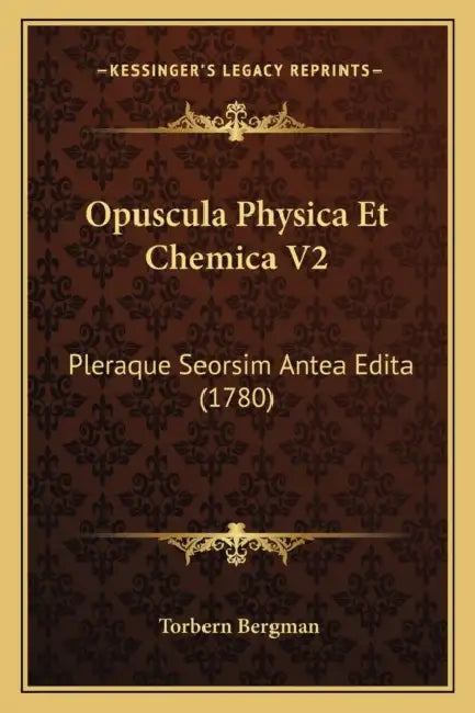 Opuscula Physica Et Chemica V2: Pleraque Seorsim Antea Edita (1780) by Torbern Bergman