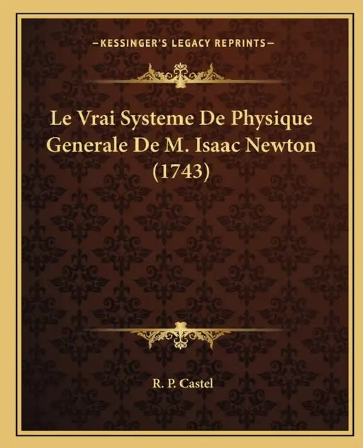 Le Vrai Systeme De Physique Generale De M. Isaac Newton (1743) by R. P. Castel