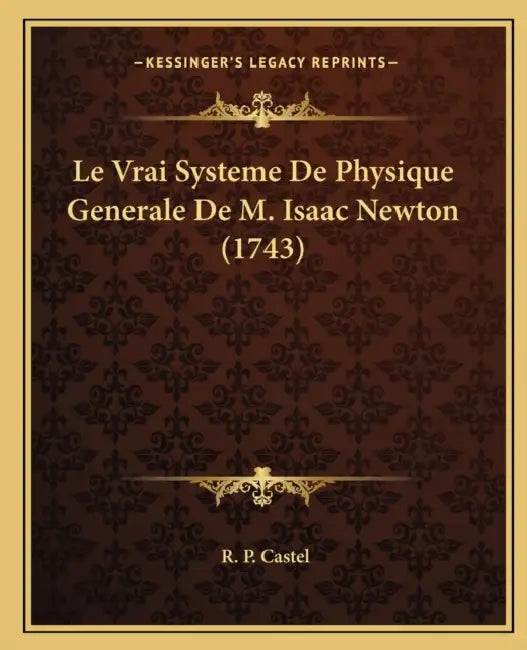 Le Vrai Systeme De Physique Generale De M. Isaac Newton (1743) by R. P. Castel