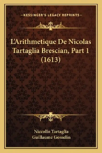 L'Arithmetique De Nicolas Tartaglia Brescian, Part 1 (1613) by Niccollo Tartaglia, Guillaume Gosselin