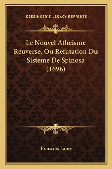 Le Nouvel Atheisme Reuverse, Ou Refutation Du Sisteme De Spinosa (1696) by Francois Lamy