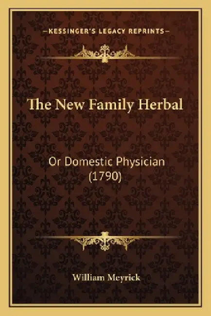 The New Family Herbal: Or Domestic Physician (1790) by William Meyrick