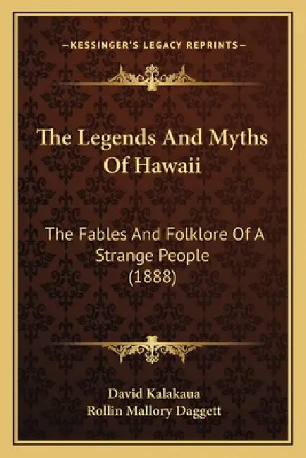 The Legends And Myths Of Hawaii: The Fables And Folklore Of A Strange People (1888) by David Kalakaua, Rollin Mallory Daggett