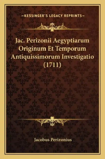 Jac. Perizonii Aegyptiarum Originum Et Temporum Antiquissimorum Investigatio (1711) by Jacobus Perizonius