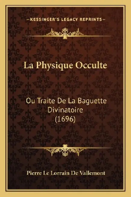 La Physique Occulte: Ou Traite De La Baguette Divinatoire (1696) by Pierre Le Lorrain De Vallemont