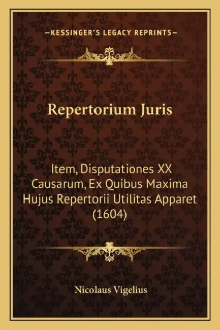 Repertorium Juris: Item, Disputationes XX Causarum, Ex Quibus Maxima Hujus Repertorii Utilitas Apparet (1604) by Nicolaus Vigelius