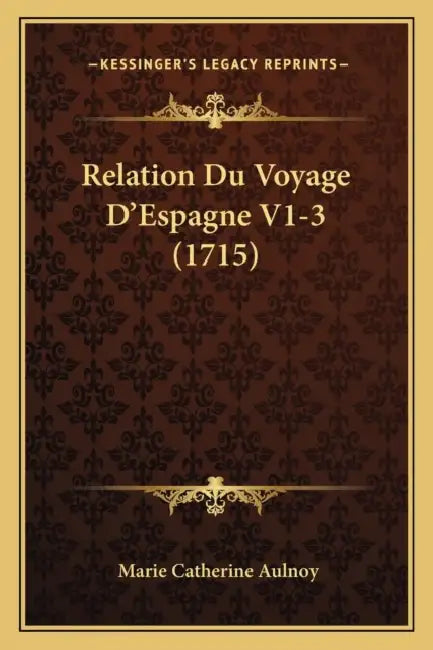 Relation Du Voyage D'Espagne V1-3 (1715) by Marie Catherine Aulnoy