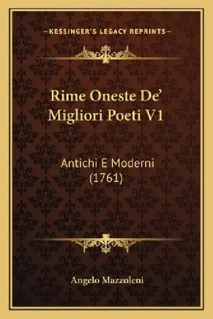 Rime Oneste De' Migliori Poeti V1: Antichi E Moderni (1761) by Angelo Mazzoleni