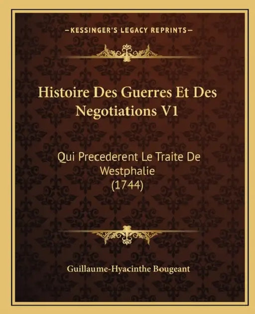 Histoire Des Guerres Et Des Negotiations V1: Qui Precederent Le Traite De Westphalie (1744) by Guillaume-Hyacinthe Bougeant