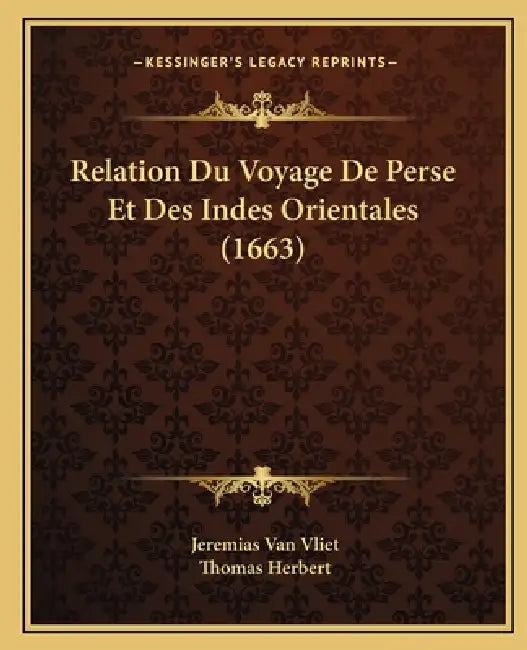 Relation Du Voyage De Perse Et Des Indes Orientales (1663) by Jeremias Van Vliet, Thomas Herbert
